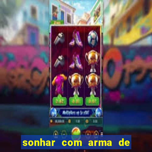 sonhar com arma de fogo no jogo do bicho